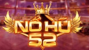 Nổ hũ 52 – Bùng nổ jackpot, rinh quà tặng khủng mỗi ngày